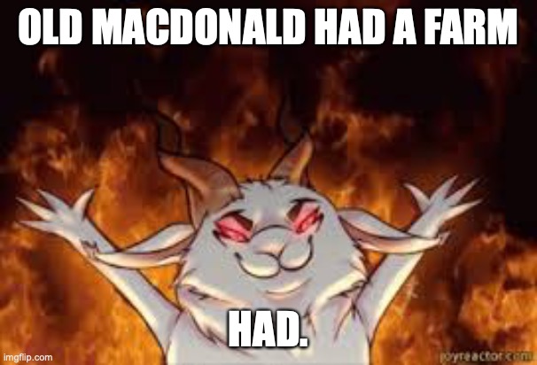 old Macdonald had a farm | OLD MACDONALD HAD A FARM; HAD. | image tagged in goats | made w/ Imgflip meme maker