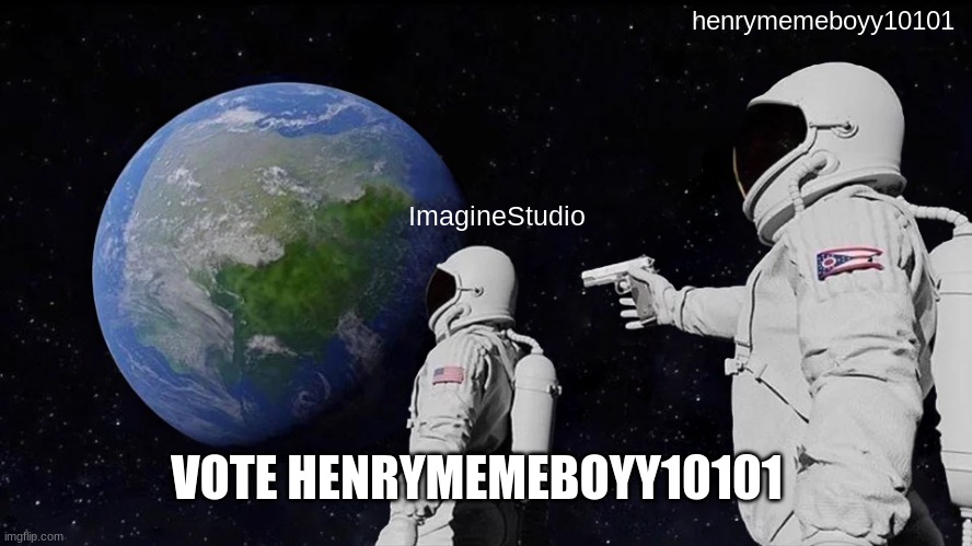 Always Has Been Meme | henrymemeboyy10101; ImagineStudio; VOTE HENRYMEMEBOYY10101 | image tagged in memes,always has been | made w/ Imgflip meme maker