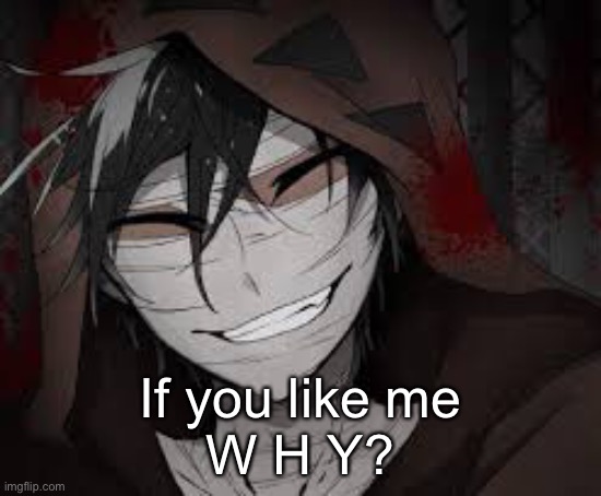 If you like me
W H Y? | made w/ Imgflip meme maker