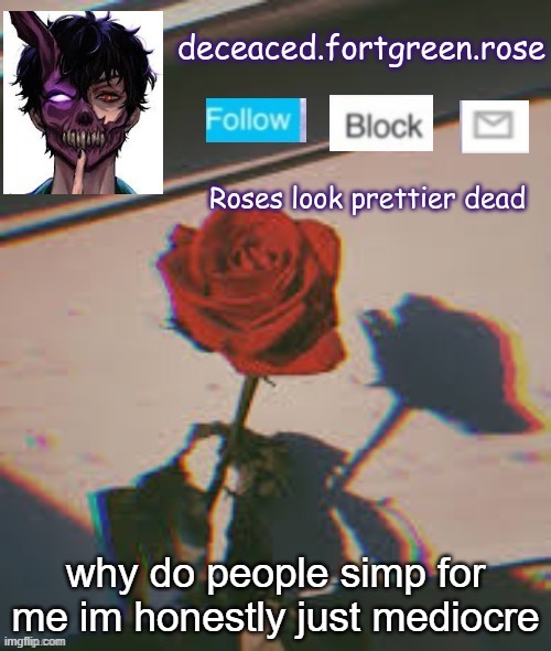 why do people simp for me im honestly just mediocre | image tagged in rose template | made w/ Imgflip meme maker