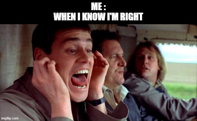 Always right | ME :
WHEN I KNOW I'M RIGHT | image tagged in funny memes,change my mind,dad joke,memes | made w/ Imgflip meme maker