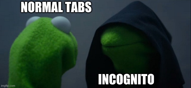 Evil Kermit | NORMAL TABS; INCOGNITO | image tagged in memes,evil kermit | made w/ Imgflip meme maker