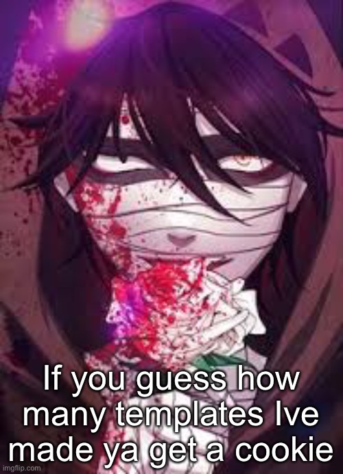 If you guess how many templates Ive made ya get a cookie | made w/ Imgflip meme maker