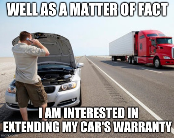 Used Car Warranty | WELL AS A MATTER OF FACT; I AM INTERESTED IN EXTENDING MY CAR'S WARRANTY | image tagged in extended warranty | made w/ Imgflip meme maker
