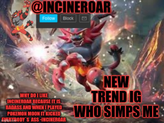incineroar new announcement | NEW TREND IG
WHO SIMPS ME | image tagged in incineroar new announcement | made w/ Imgflip meme maker