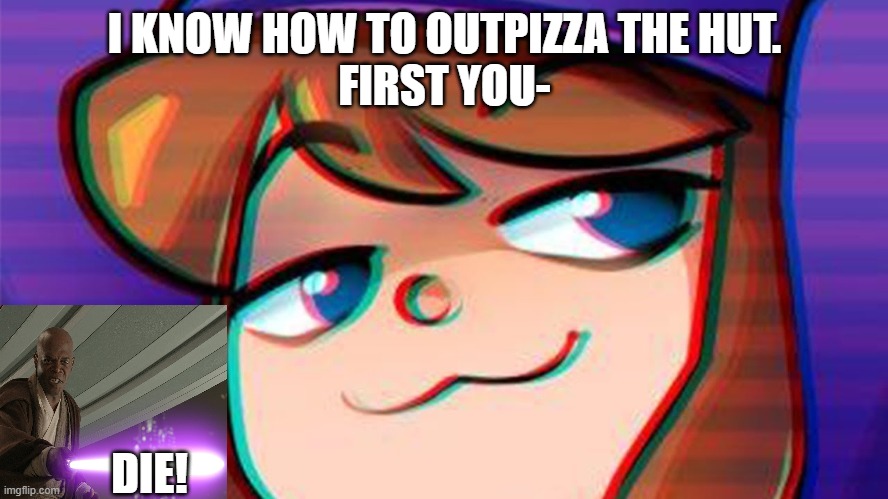 NOOUTPIZZAINGDAHUT |  I KNOW HOW TO OUTPIZZA THE HUT.
FIRST YOU-; DIE! | image tagged in smug dancer,he's too dangerous to be left alive | made w/ Imgflip meme maker