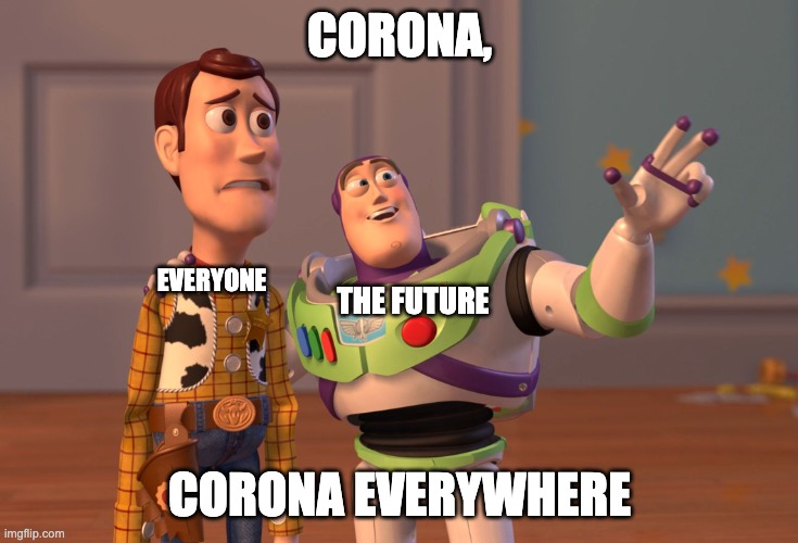 Corona is very popular | CORONA, EVERYONE; THE FUTURE; CORONA EVERYWHERE | image tagged in memes,x x everywhere | made w/ Imgflip meme maker