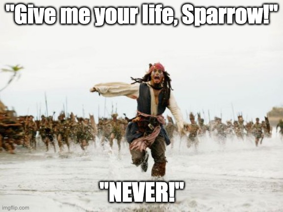 Jack Sparrow Being Chased Meme | "Give me your life, Sparrow!"; "NEVER!" | image tagged in memes,jack sparrow being chased | made w/ Imgflip meme maker