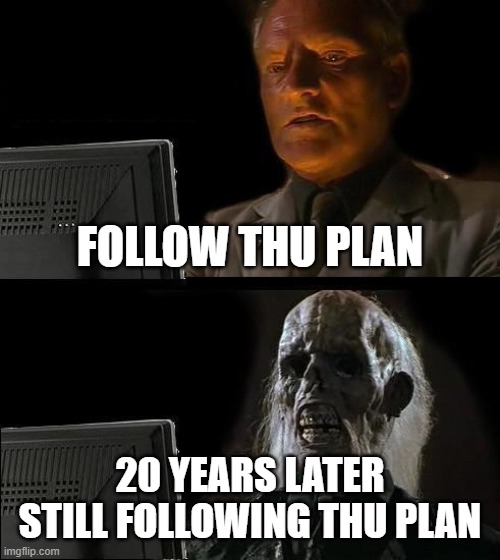 March 4th | FOLLOW THU PLAN; 20 YEARS LATER STILL FOLLOWING THU PLAN | image tagged in memes,i'll just wait here | made w/ Imgflip meme maker