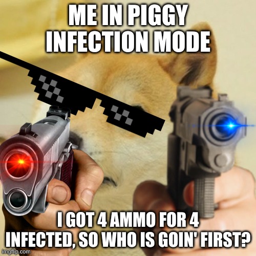 Gun VS piggy | ME IN PIGGY INFECTION MODE; I GOT 4 AMMO FOR 4 INFECTED, SO WHO IS GOIN' FIRST? | image tagged in roblox piggy | made w/ Imgflip meme maker