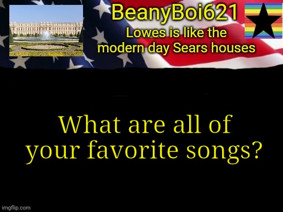 American beany | What are all of your favorite songs? | image tagged in american beany | made w/ Imgflip meme maker