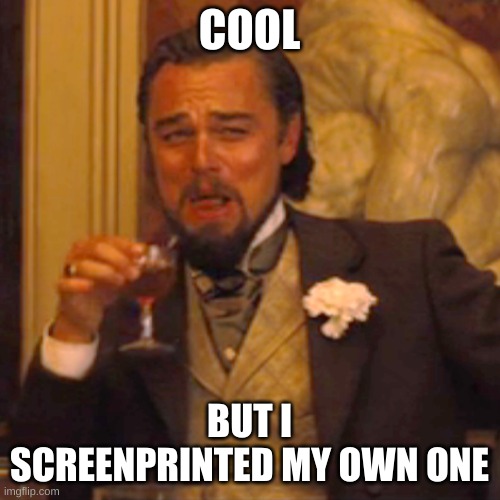 Laughing Leo Meme | COOL BUT I SCREENPRINTED MY OWN ONE | image tagged in memes,laughing leo | made w/ Imgflip meme maker