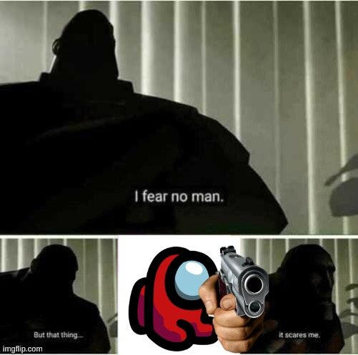 I fear no man | image tagged in i fear no man | made w/ Imgflip meme maker