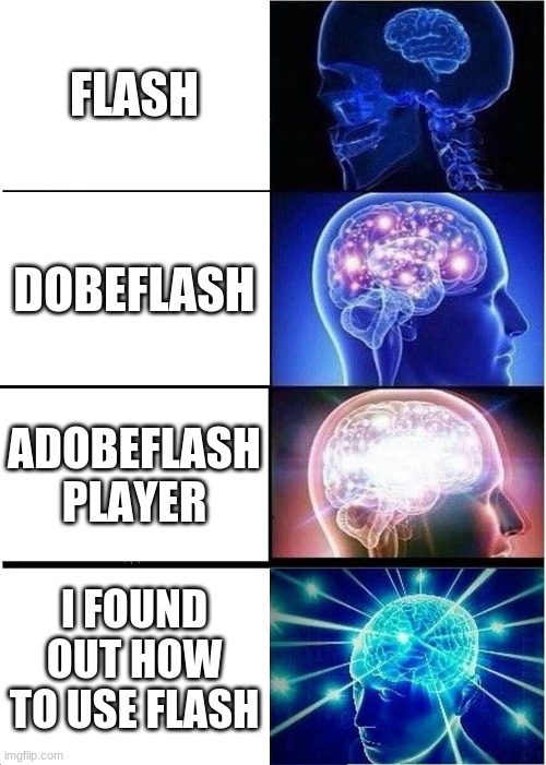 Expanding Brain | FLASH; DOBEFLASH; ADOBEFLASH PLAYER; I FOUND OUT HOW TO USE FLASH | image tagged in memes,expanding brain | made w/ Imgflip meme maker