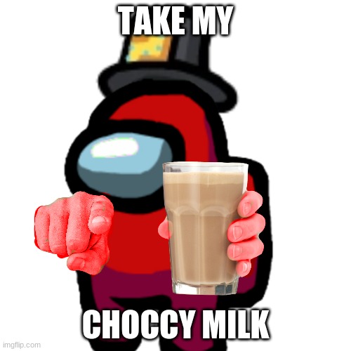 have some choccy milk | TAKE MY; CHOCCY MILK | image tagged in have some choccy milk | made w/ Imgflip meme maker