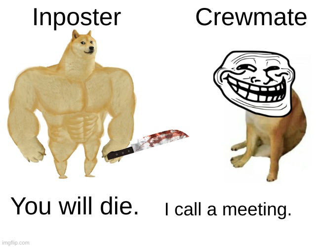 :) | Inposter; Crewmate; You will die. I call a meeting. | image tagged in memes,buff doge vs cheems | made w/ Imgflip meme maker