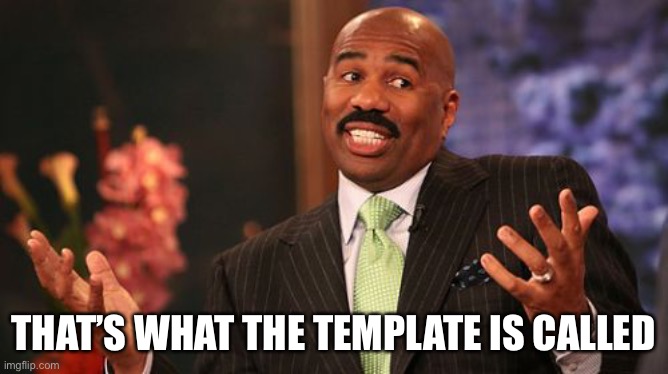 Steve Harvey Meme | THAT’S WHAT THE TEMPLATE IS CALLED | image tagged in memes,steve harvey | made w/ Imgflip meme maker