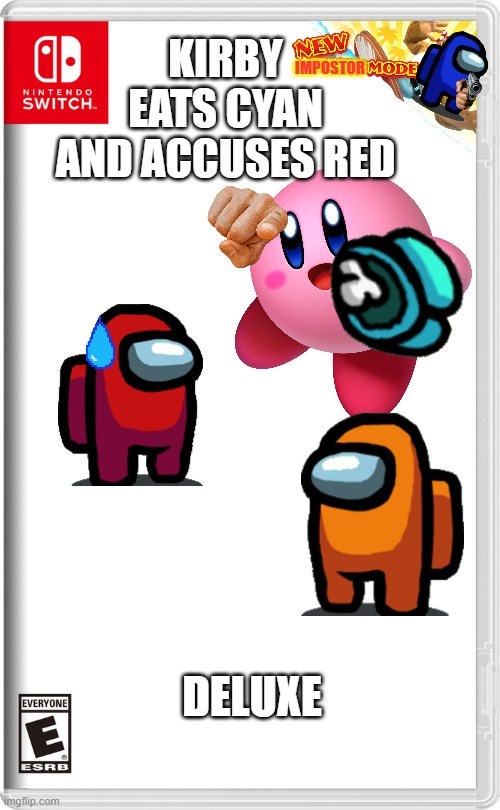 Kirby safe | IMPOSTOR; KIRBY EATS CYAN AND ACCUSES RED; DELUXE | image tagged in nintendo switch,kirby,memes,funny | made w/ Imgflip meme maker