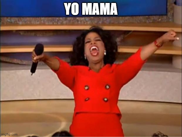 yo mama | YO MAMA | image tagged in memes,oprah you get a | made w/ Imgflip meme maker