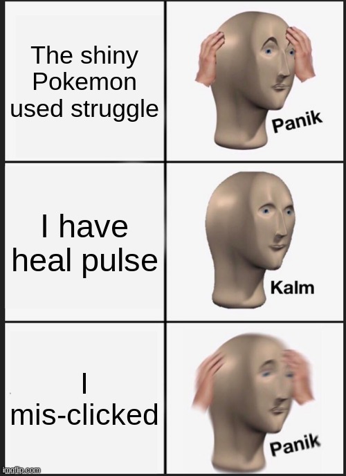 PANIK | The shiny Pokemon used struggle; I have heal pulse; I mis-clicked | image tagged in memes,panik kalm panik | made w/ Imgflip meme maker