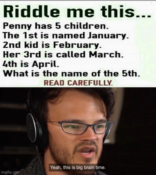 The riddle | image tagged in yeah this is big brain time,funny,memes,riddle me this,month,big brain time | made w/ Imgflip meme maker
