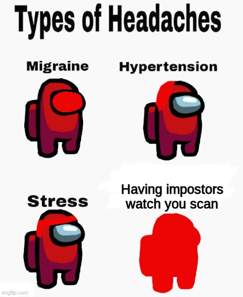 among us meme | Having impostors watch you scan | image tagged in among us types of headaches | made w/ Imgflip meme maker