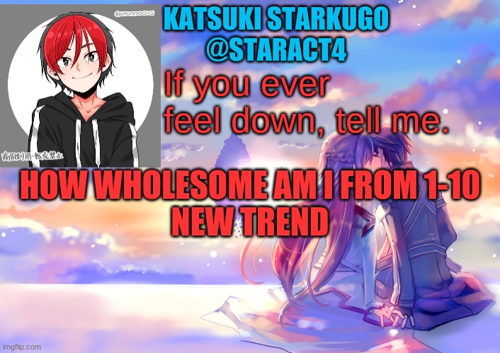 If you ever feel down, tell me. HOW WHOLESOME AM I FROM 1-10
NEW TREND | image tagged in starkugo announcement template | made w/ Imgflip meme maker