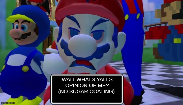 be very honest | WAIT WHATS YALLS OPINION OF ME? (NO SUGAR COATING) | image tagged in 7 grand dad says,memes | made w/ Imgflip meme maker