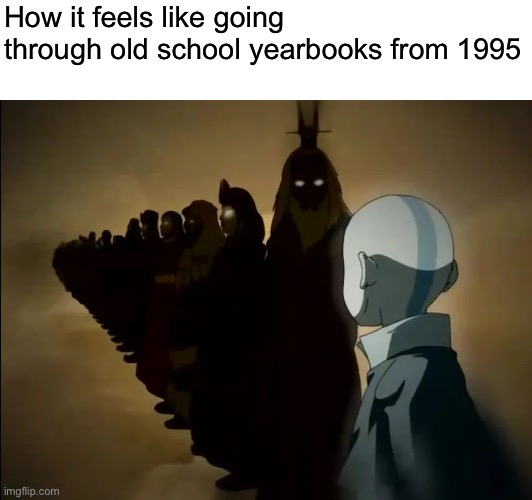 How it feels like going through old school yearbooks from 1995 | image tagged in memes,funny memes,school,relatable,funny,90's | made w/ Imgflip meme maker