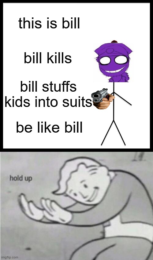 this is bill; bill kills; bill stuffs kids into suits; be like bill | image tagged in memes,be like bill | made w/ Imgflip meme maker