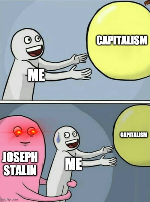 Running Away Balloon | CAPITALISM; ME; CAPITALISM; JOSEPH STALIN; ME | image tagged in memes,running away balloon | made w/ Imgflip meme maker