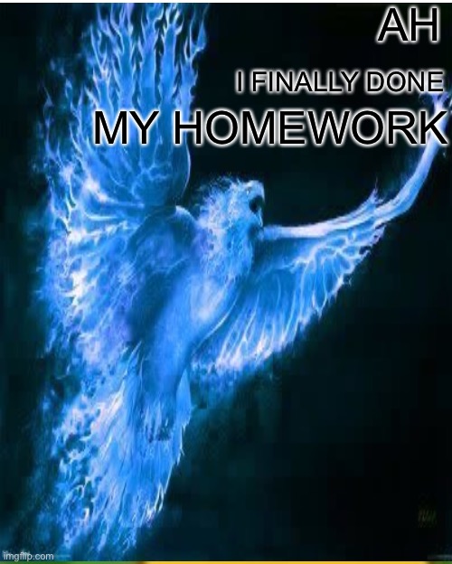 AH; I FINALLY DONE; MY HOMEWORK | image tagged in memes | made w/ Imgflip meme maker