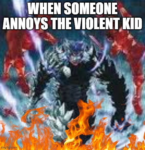 Well... | WHEN SOMEONE ANNOYS THE VIOLENT KID | image tagged in colegio | made w/ Imgflip meme maker