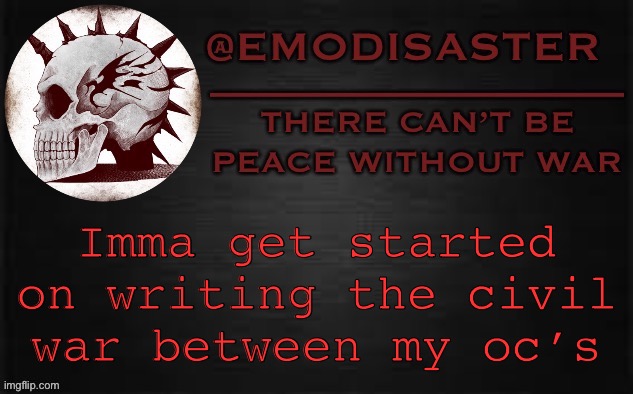 Emo 3.0 | Imma get started on writing the civil war between my oc’s | image tagged in emo 3 0 | made w/ Imgflip meme maker