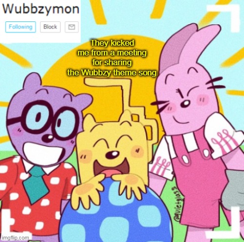 I'm defentally not complaining | They kicked me from a meeting for sharing the Wubbzy theme song | image tagged in wubbzymon's announcement new,wubbzy | made w/ Imgflip meme maker