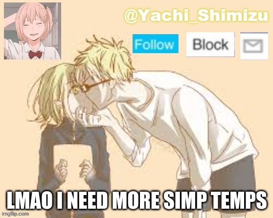 LMAO I NEED MORE SIMP TEMPS | image tagged in yachi's simp temp | made w/ Imgflip meme maker
