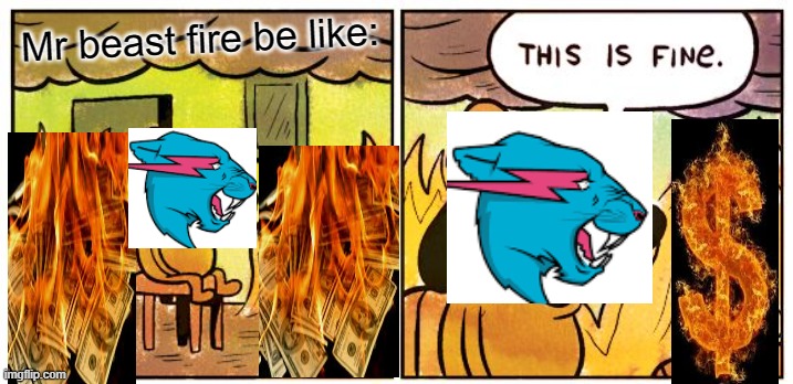 This Is Fine | Mr beast fire be like: | image tagged in memes,this is fine | made w/ Imgflip meme maker