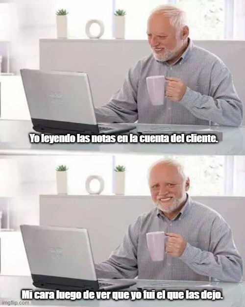 Hide the Pain Harold | Yo leyendo las notas en la cuenta del cliente. Mi cara luego de ver que yo fui el que las dejo. | image tagged in memes,hide the pain harold | made w/ Imgflip meme maker