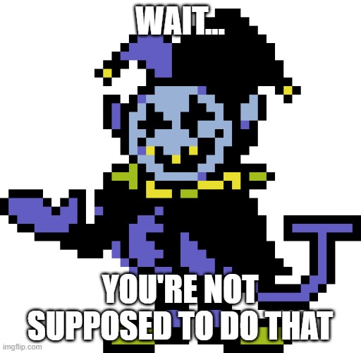 Jevil meme | WAIT... YOU'RE NOT SUPPOSED TO DO THAT | image tagged in jevil meme | made w/ Imgflip meme maker