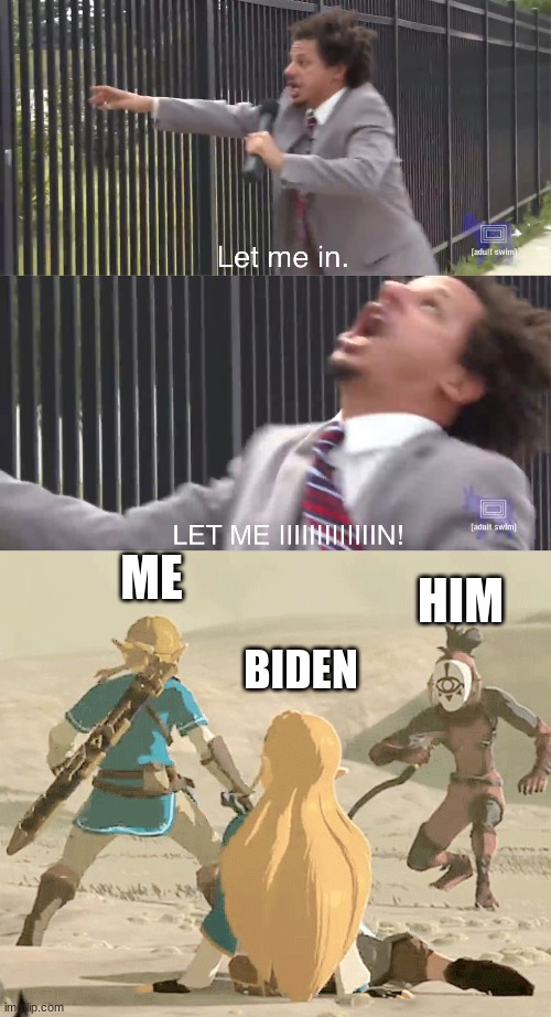 ME; HIM; BIDEN | image tagged in let me in | made w/ Imgflip meme maker