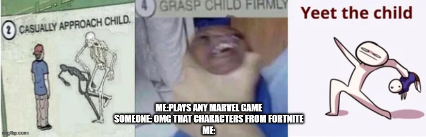 ME:PLAYS ANY MARVEL GAME
SOMEONE: OMG THAT CHARACTERS FROM FORTNITE
ME: | image tagged in yeet the child | made w/ Imgflip meme maker