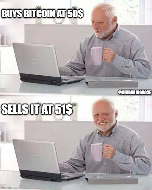 Im a stocks master | BUYS BITCOIN AT 50$; @BIGBRAINGOOSE; SELLS IT AT 51$ | image tagged in memes,hide the pain harold,bitcoin,bruh moment,upvote,ok boomer | made w/ Imgflip meme maker