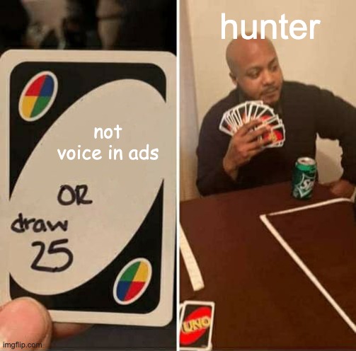 UNO Draw 25 Cards | hunter; not voice in ads | image tagged in memes,uno draw 25 cards | made w/ Imgflip meme maker