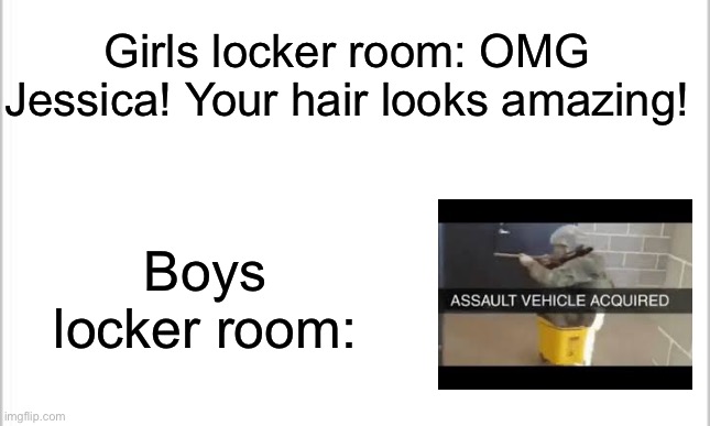 Me and the boys in the locker room | Girls locker room: OMG Jessica! Your hair looks amazing! Boys locker room: | image tagged in white background,memes | made w/ Imgflip meme maker