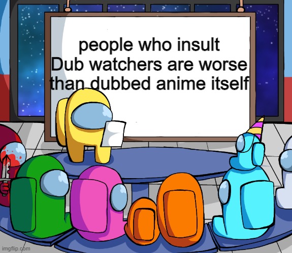 #Justicefordubwatchers | people who insult Dub watchers are worse than dubbed anime itself | made w/ Imgflip meme maker