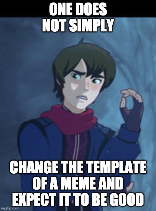 Dragon prince one does not simply | ONE DOES NOT SIMPLY; CHANGE THE TEMPLATE OF A MEME AND EXPECT IT TO BE GOOD | image tagged in dragon prince one does not simply | made w/ Imgflip meme maker