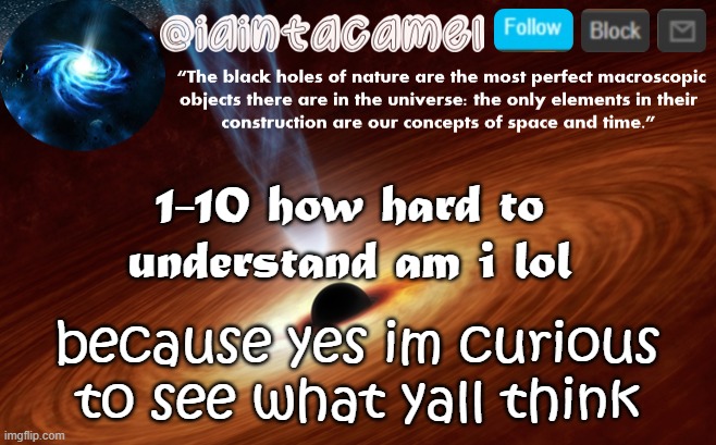 iaintacamel | 1-10 how hard to understand am i lol; because yes im curious to see what yall think | image tagged in iaintacamel | made w/ Imgflip meme maker