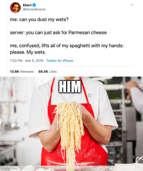 HIM | image tagged in fun,funny,funny memes,funny meme,spaghetti,noodles | made w/ Imgflip meme maker