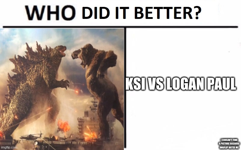 read the description | KSI VS LOGAN PAUL; I COULDN'T FIND A PICTURE BECAUSE IMGFLIP HATES ME | made w/ Imgflip meme maker