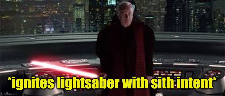 *ignites lightsaber with sith intent* | *ignites lightsaber with sith intent* | image tagged in ignites lightsaber with sith intent | made w/ Imgflip meme maker